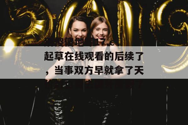 别傻傻地等17.c 起草在线观看的后续了，当事双方早就拿了天价封口费去国外度假了